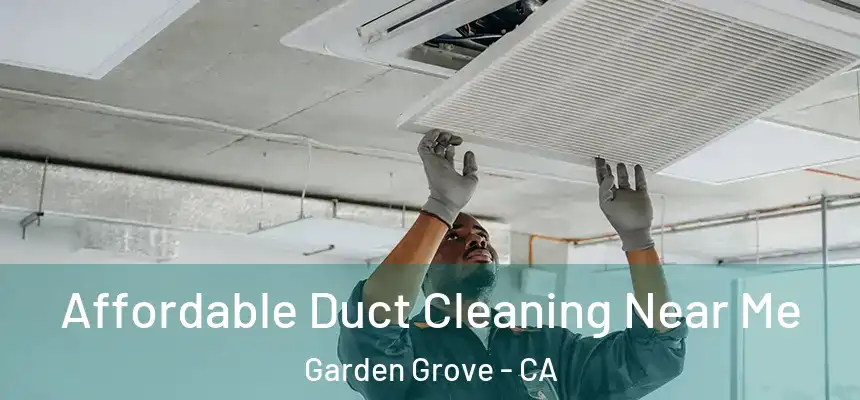 Affordable Duct Cleaning Near Me Garden Grove - CA