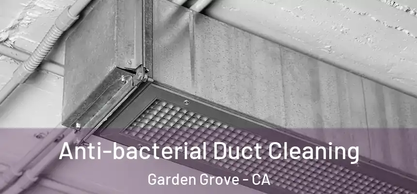 Anti-bacterial Duct Cleaning Garden Grove - CA