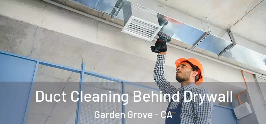 Duct Cleaning Behind Drywall Garden Grove - CA