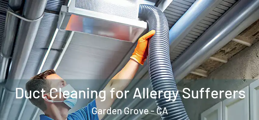  Duct Cleaning for Allergy Sufferers Garden Grove - CA
