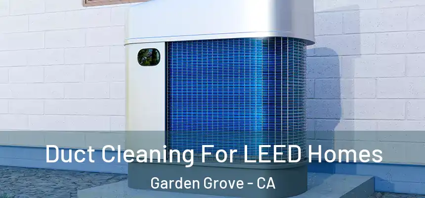 Duct Cleaning For LEED Homes Garden Grove - CA