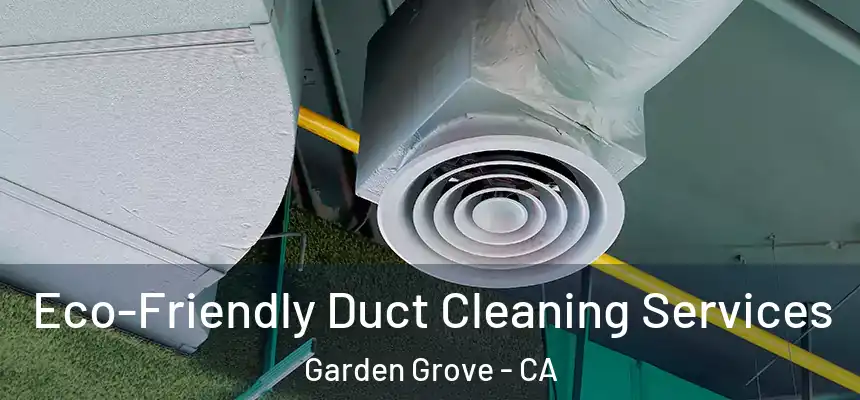 Eco-Friendly Duct Cleaning Services Garden Grove - CA
