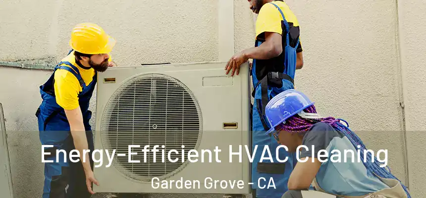 Energy-Efficient HVAC Cleaning Garden Grove - CA