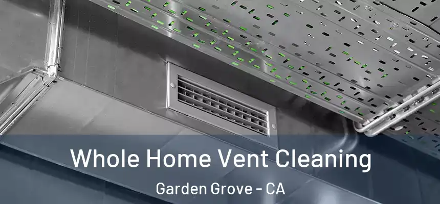 Whole Home Vent Cleaning Garden Grove - CA